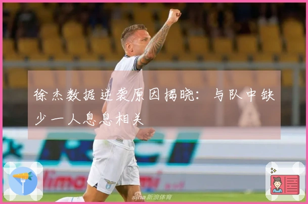 徐杰数据逆袭原因揭晓：与队中缺少一人息息相关