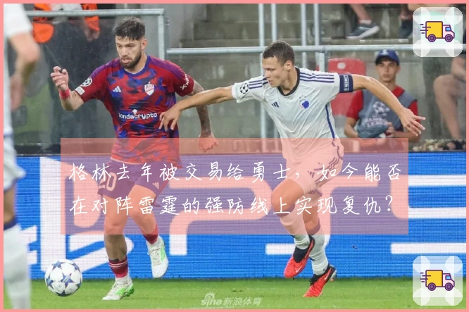 格林去年被交易给勇士，如今能否在对阵雷霆的强防线上实现复仇？