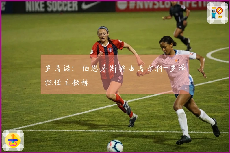 罗马诺：伯恩茅斯将由马尔科-罗泽担任主教练